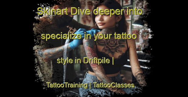 Skinart Dive deeper into specialize in your tattoo style in Driftpile | TattooTraining | TattooClasses | SkinartTraining-Canada